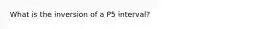 What is the inversion of a P5 interval?