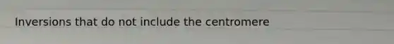 Inversions that do not include the centromere