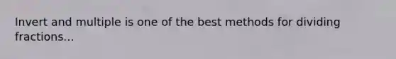 Invert and multiple is one of the best methods for dividing fractions...