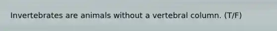 Invertebrates are animals without a <a href='https://www.questionai.com/knowledge/ki4fsP39zf-vertebral-column' class='anchor-knowledge'>vertebral column</a>. (T/F)