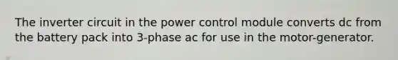 The inverter circuit in the power control module converts dc from the battery pack into 3-phase ac for use in the motor-generator.