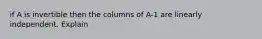 if A is invertible then the columns of A-1 are linearly independent. Explain