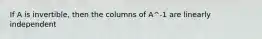 If A is invertible, then the columns of A^-1 are linearly independent