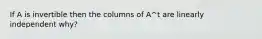 If A is invertible then the columns of A^t are linearly independent why?