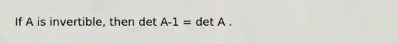 If A is invertible, then det A-1 = det A .