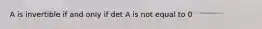 A is invertible if and only if det A is not equal to 0