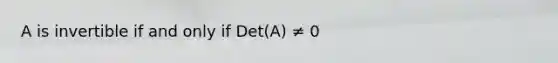 A is invertible if and only if Det(A) ≠ 0