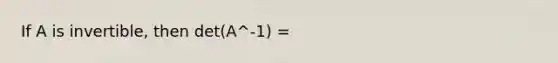 If A is invertible, then det(A^-1) =