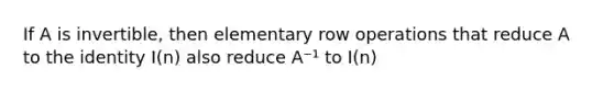 If A is invertible, then elementary row operations that reduce A to the identity I(n) also reduce A⁻¹ to I(n)