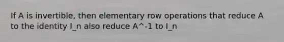 If A is invertible, then elementary row operations that reduce A to the identity I_n also reduce A^-1 to I_n