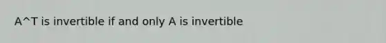 A^T is invertible if and only A is invertible