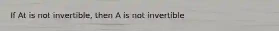 If At is not invertible, then A is not invertible