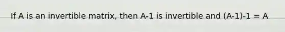 If A is an invertible matrix, then A-1 is invertible and (A-1)-1 = A