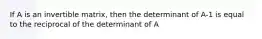 If A is an invertible matrix, then the determinant of A-1 is equal to the reciprocal of the determinant of A