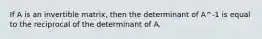 If A is an invertible matrix, then the determinant of A^-1 is equal to the reciprocal of the determinant of A.