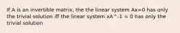 If A is an invertible matrix, the the linear system Ax=0 has only the trivial solution iff the linear system xA^-1 = 0 has only the trivial solution