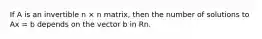 If A is an invertible n × n matrix, then the number of solutions to Ax = b depends on the vector b in Rn.