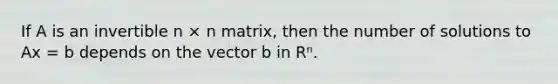 If A is an invertible n × n matrix, then the number of solutions to Ax = b depends on the vector b in Rⁿ.