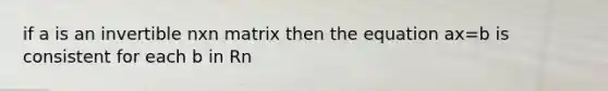 if a is an invertible nxn matrix then the equation ax=b is consistent for each b in Rn