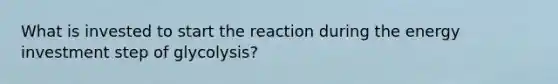 What is invested to start the reaction during the energy investment step of glycolysis?