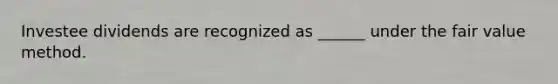 Investee dividends are recognized as ______ under the fair value method.