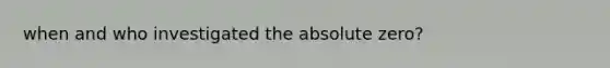 when and who investigated the absolute zero?