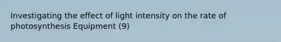 Investigating the effect of light intensity on the rate of photosynthesis Equipment (9)