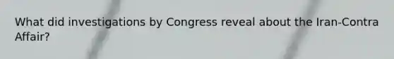 What did investigations by Congress reveal about the Iran-Contra Affair?