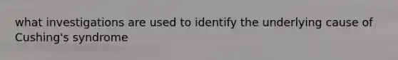 what investigations are used to identify the underlying cause of Cushing's syndrome