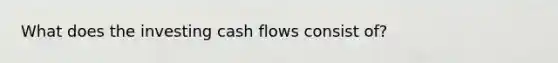 What does the investing cash flows consist of?