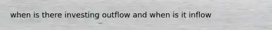 when is there investing outflow and when is it inflow
