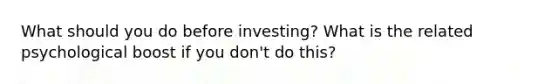 What should you do before investing? What is the related psychological boost if you don't do this?