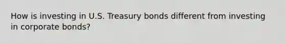 How is investing in U.S. Treasury bonds different from investing in corporate bonds?