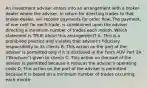 An investment adviser enters into an arrangement with a broker-dealer where the adviser, in return for directing trades to that broker-dealer, will receive payments for order flow. The payment, of one cent for each trade, is conditioned upon the adviser directing a minimum number of trades each month. Which statement is TRUE about this arrangement? A. This is a prohibited practice and violates that adviser's fiduciary responsibility to its clients B. This action on the part of the adviser is permitted only if it is disclosed in the Form ADV Part 2A ("Brochure") given to clients C. This action on the part of the adviser is permitted because it reduces the adviser's operating costs D. This action on the part of the adviser is permitted because it is based on a minimum number of trades occurring each month