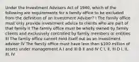 Under the Investment Advisers Act of 1940, which of the following are requirements for a family office to be excluded from the definition of an Investment Adviser? I The family office must only provide investment advice to clients who are part of that family II The family office must be wholly owned by family clients and exclusively controlled by family members or entities III The family office cannot hold itself out as an investment adviser IV The family office must have less than 100 million of assets under management A I and III B II and IV C I, II, III D I, II, III, IV