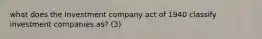 what does the Investment company act of 1940 classify investment companies as? (3)