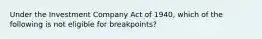 Under the Investment Company Act of 1940, which of the following is not eligible for breakpoints?