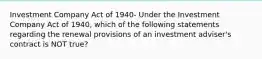 Investment Company Act of 1940- Under the Investment Company Act of 1940, which of the following statements regarding the renewal provisions of an investment adviser's contract is NOT true?