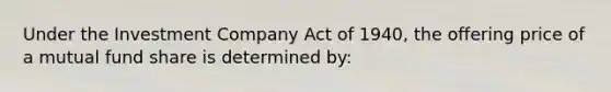 Under the Investment Company Act of 1940, the offering price of a mutual fund share is determined by: