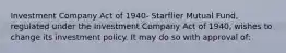 Investment Company Act of 1940- Starflier Mutual Fund, regulated under the Investment Company Act of 1940, wishes to change its investment policy. It may do so with approval of: