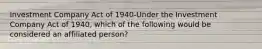 Investment Company Act of 1940-Under the Investment Company Act of 1940, which of the following would be considered an affiliated person?