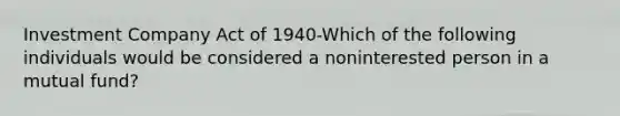 Investment Company Act of 1940-Which of the following individuals would be considered a noninterested person in a mutual fund?