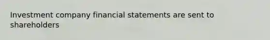 Investment company financial statements are sent to shareholders