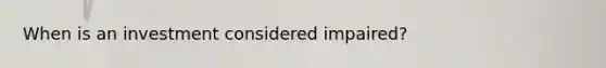 When is an investment considered impaired?