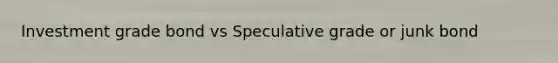 Investment grade bond vs Speculative grade or junk bond