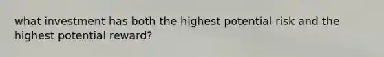 what investment has both the highest potential risk and the highest potential reward?