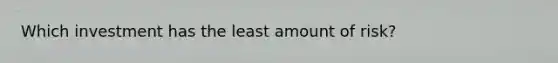 Which investment has the least amount of risk?