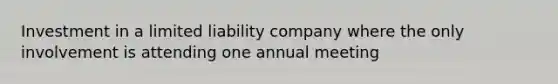 Investment in a limited liability company where the only involvement is attending one annual meeting