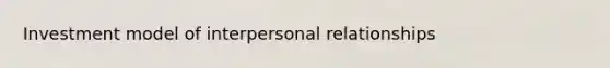 Investment model of interpersonal relationships