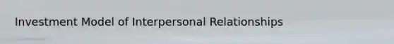 Investment Model of Interpersonal Relationships